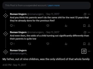 A screenshot of a Twitter thread featuring replies from Jacob Patry as user @romanungern_, dated September 11th, 2017. The first tweet is from a suspended account, whereas all of the three subsequent replies are from Patry. He posts: "And you think his parents won't do the same shit for the next 13 years that they've already done for the previous five? And even then, the odds of a child turning out significantly differently than their parents is quite low. My father, out of nine children, was the only shitlord of that whole family."