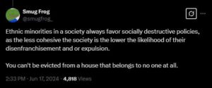 A screenshot of a Twitter post from Jacob Patry as user @smugfrog_, dated June 17th, 2024. He posts: "Ethnic minorities in a society always favor socially destructive policies, as the less cohesive the society is the lower the likelihood of their disenfranchisement and or expulsion. You can't be evicted from a house that belongs to no one at all." This is a possible reference to the antisemitic canard & conspiracy theory concerning Jewish folks puppeteering racial minorities to cause civil unrest, both as an exercise in control and in an attempt to create a scapegoat more likely to be persecuted in lieu of Jewish folks.